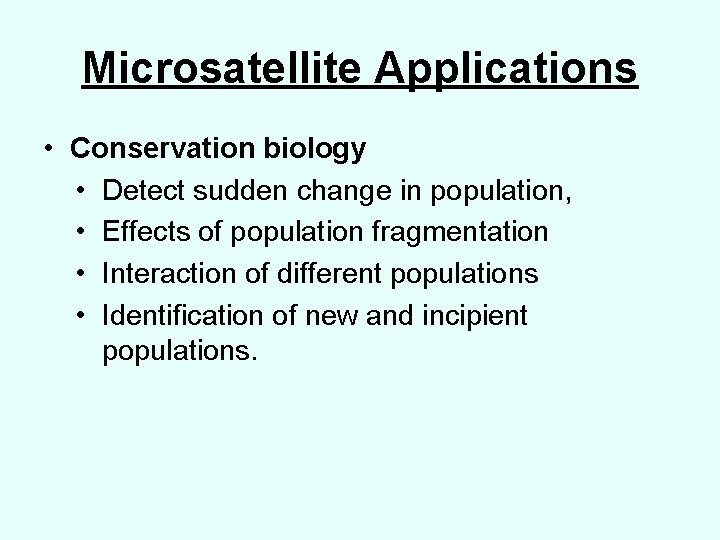 Microsatellite Applications • Conservation biology • Detect sudden change in population, • Effects of