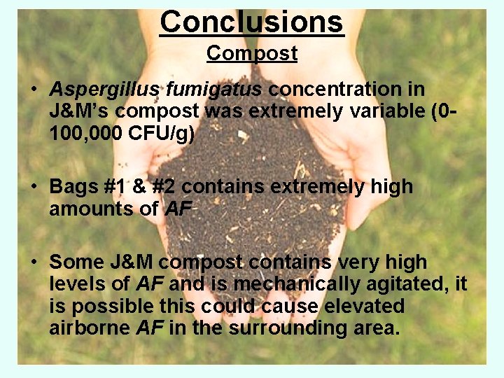 Conclusions Compost • Aspergillus fumigatus concentration in J&M’s compost was extremely variable (0100, 000