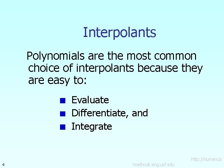 Interpolants Polynomials are the most common choice of interpolants because they are easy to: Interpolants Polynomials are the most common choice of interpolants because they are easy to: