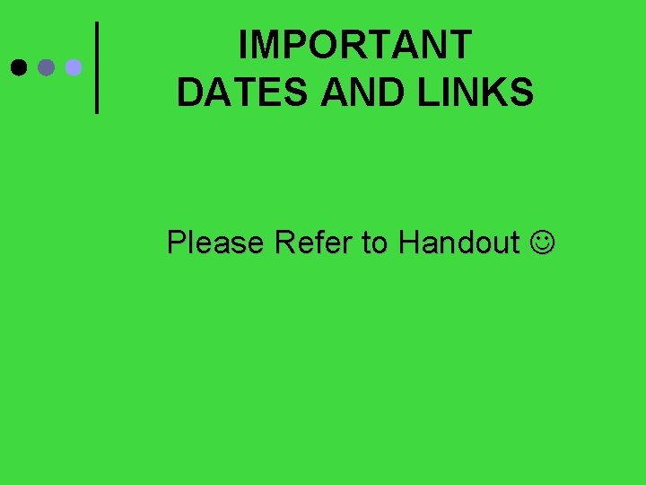 IMPORTANT DATES AND LINKS Please Refer to Handout 