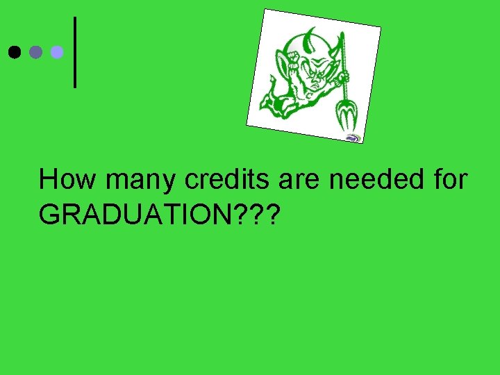 How many credits are needed for GRADUATION? ? ? 