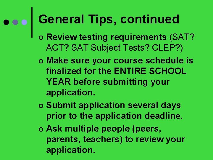 General Tips, continued Review testing requirements (SAT? ACT? SAT Subject Tests? CLEP? ) ¢