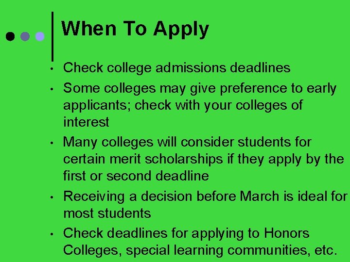 When To Apply • • • Check college admissions deadlines Some colleges may give