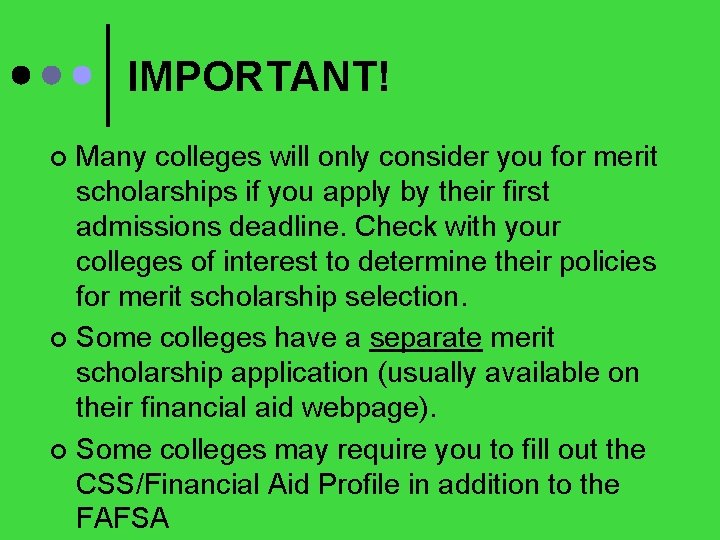 IMPORTANT! Many colleges will only consider you for merit scholarships if you apply by