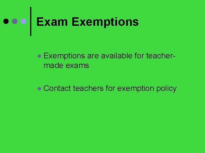 Exam Exemptions l Exemptions are available for teachermade exams l Contact teachers for exemption