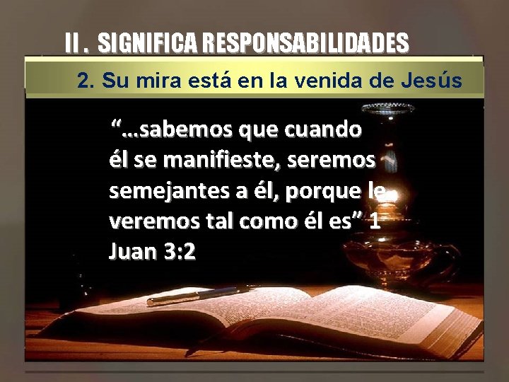 II. SIGNIFICA RESPONSABILIDADES 2. Su mira está en la venida de Jesús “…sabemos que