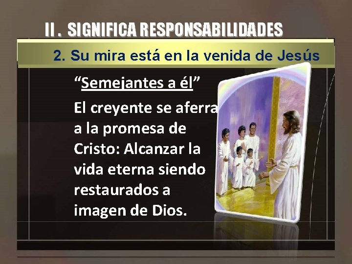 II. SIGNIFICA RESPONSABILIDADES 2. Su mira está en la venida de Jesús “Semejantes a II. SIGNIFICA RESPONSABILIDADES 2. Su mira está en la venida de Jesús “Semejantes a