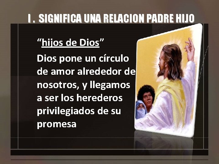 I. SIGNIFICA UNA RELACION PADRE HIJO “hijos de Dios” Dios pone un círculo de