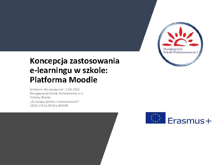 Koncepcja zastosowania e-learningu w szkole: Platforma Moodle Szkolenie dla nauczycieli : 2. 04. 2019