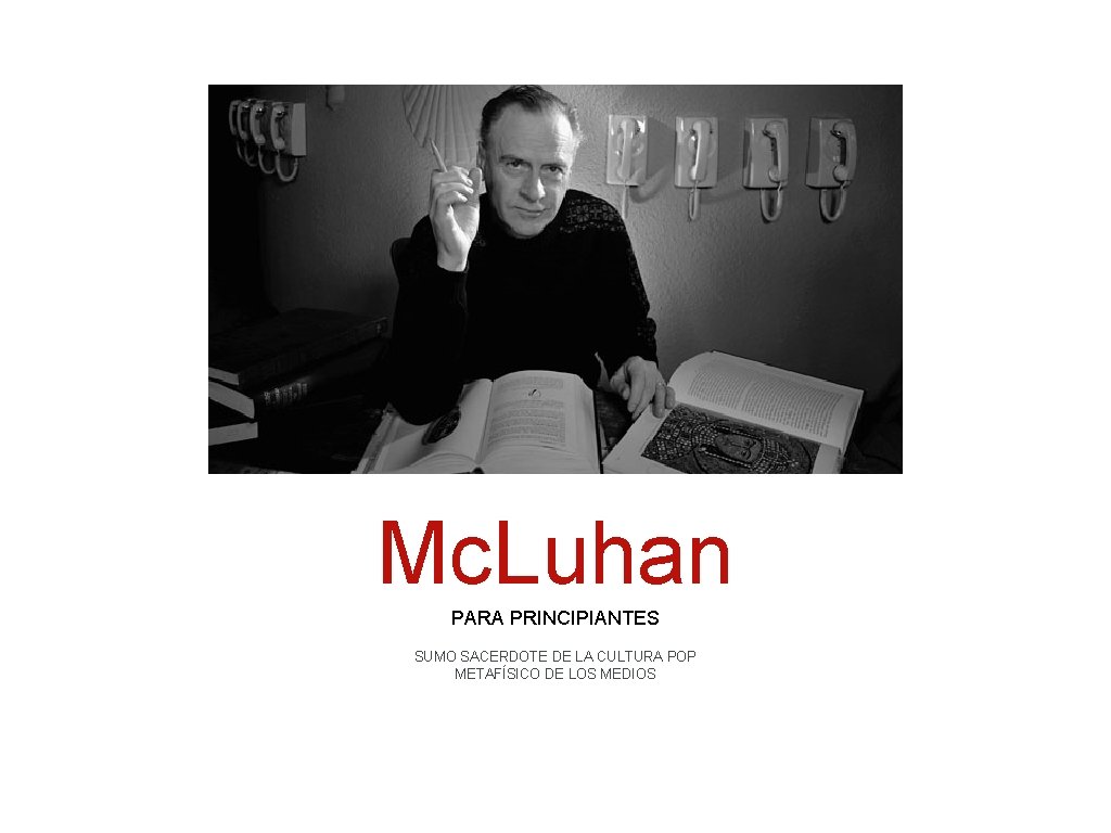 Mc. Luhan PARA PRINCIPIANTES SUMO SACERDOTE DE LA CULTURA POP METAFÍSICO DE LOS MEDIOS