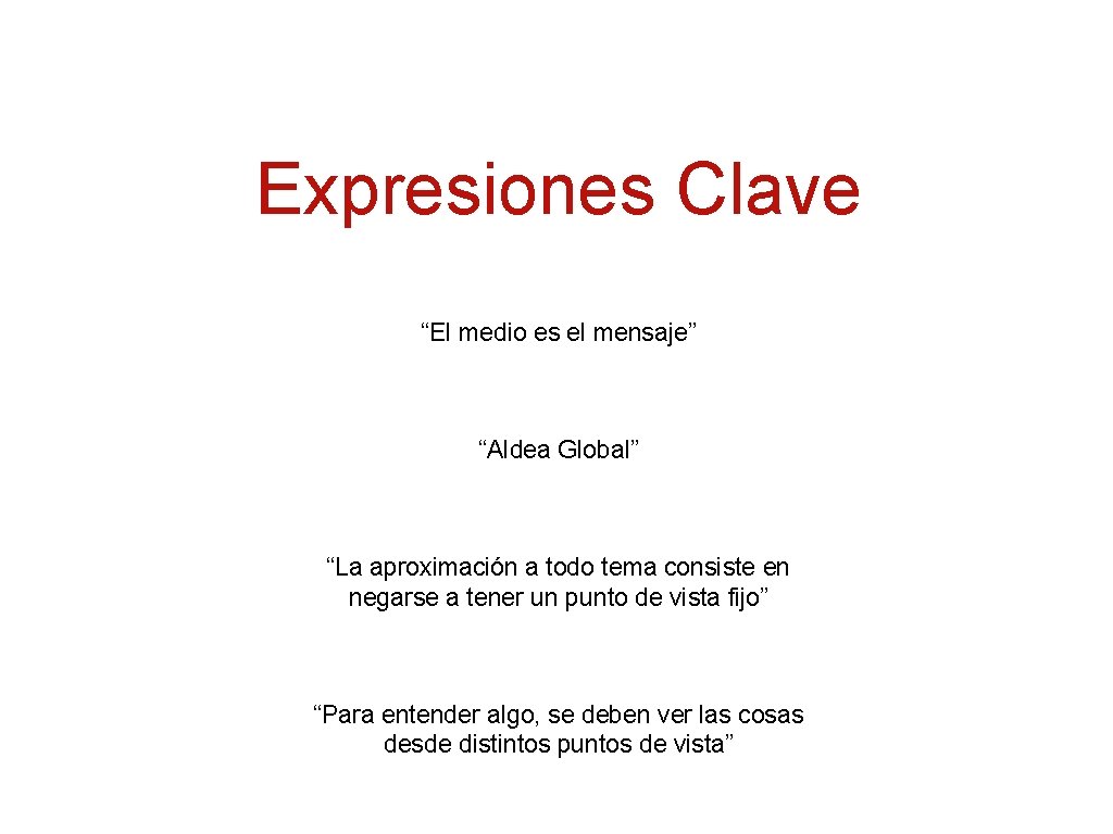 Expresiones Clave “El medio es el mensaje” “Aldea Global” “La aproximación a todo tema