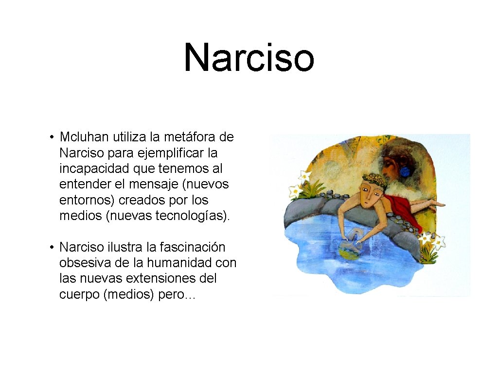 Narciso • Mcluhan utiliza la metáfora de Narciso para ejemplificar la incapacidad que tenemos