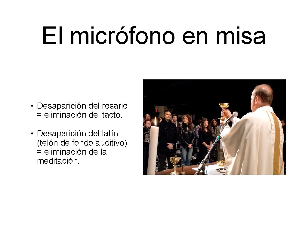 El micrófono en misa • Desaparición del rosario = eliminación del tacto. • Desaparición