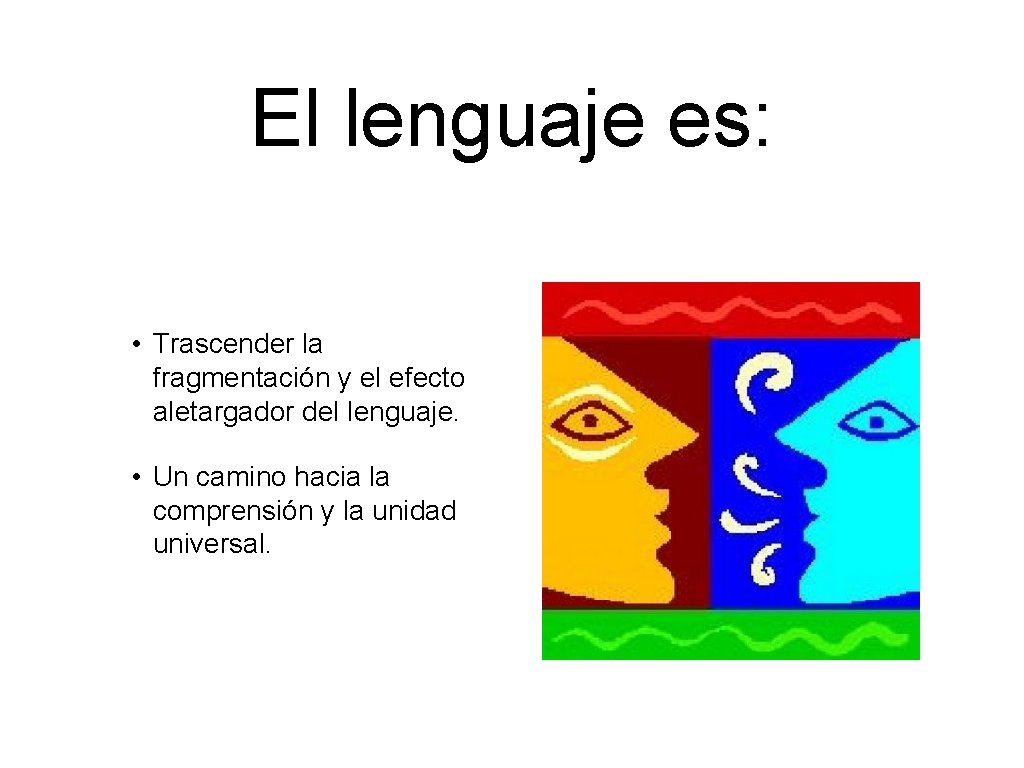 El lenguaje es: • Trascender la fragmentación y el efecto aletargador del lenguaje. •