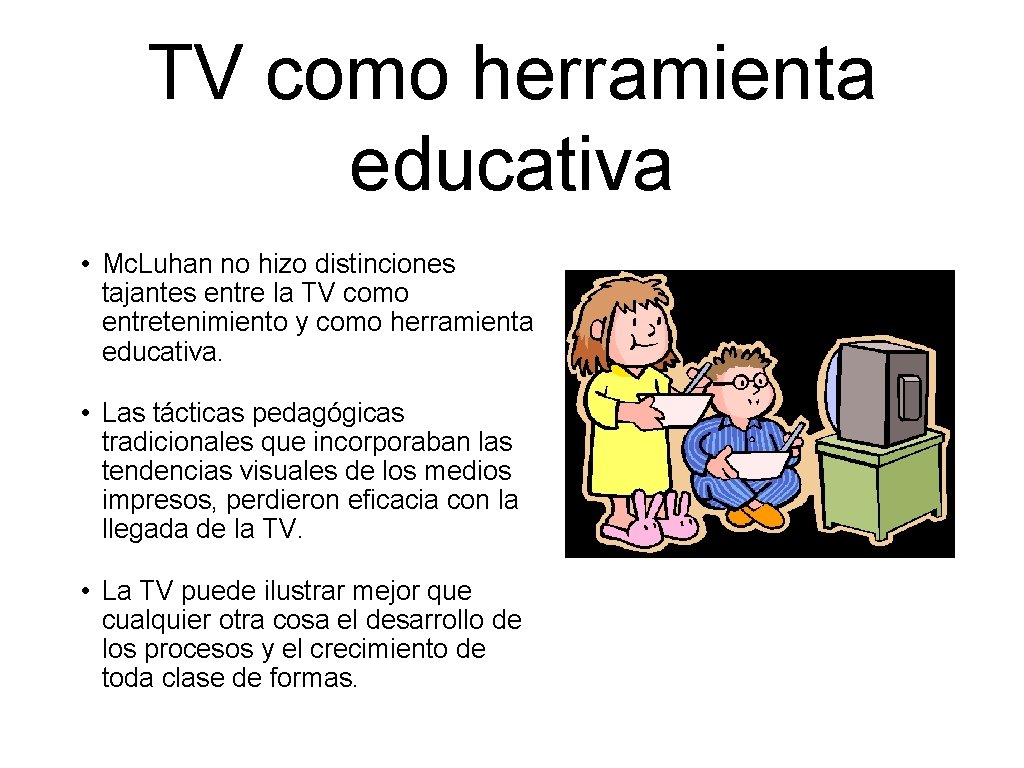 TV como herramienta educativa • Mc. Luhan no hizo distinciones tajantes entre la TV