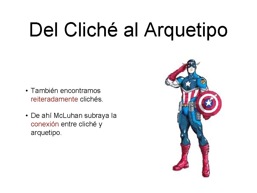 Del Cliché al Arquetipo • También encontramos reiteradamente clichés. • De ahí Mc. Luhan