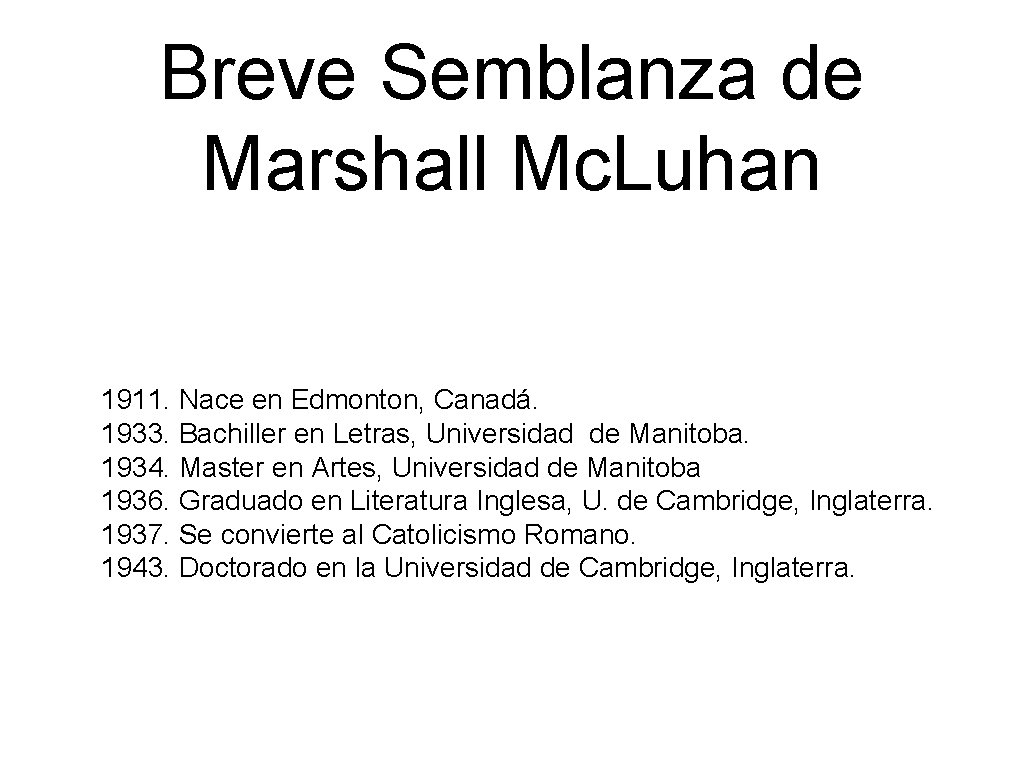 Breve Semblanza de Marshall Mc. Luhan 1911. Nace en Edmonton, Canadá. 1933. Bachiller en