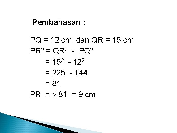 Pembahasan : PQ = 12 cm dan QR = 15 cm PR 2 =