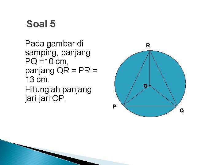 Soal 5 Pada gambar di samping, panjang PQ =10 cm, panjang QR = PR