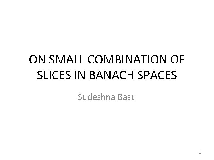 ON SMALL COMBINATION OF SLICES IN BANACH SPACES Sudeshna Basu 1 