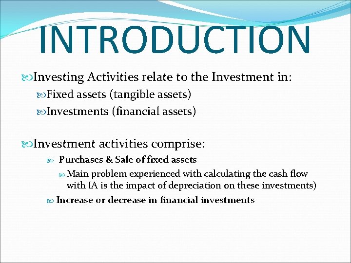 INTRODUCTION Investing Activities relate to the Investment in: Fixed assets (tangible assets) Investments (financial