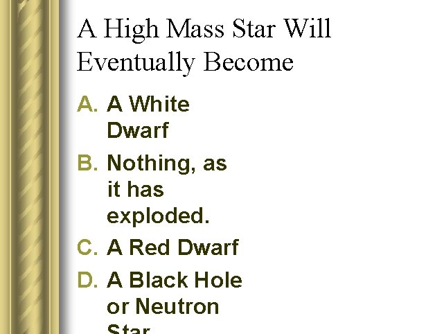 A High Mass Star Will Eventually Become A. A White Dwarf B. Nothing, as