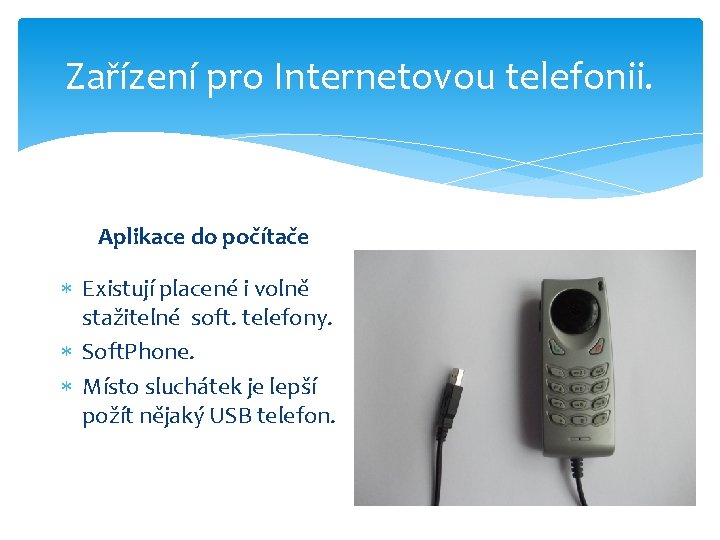 Zařízení pro Internetovou telefonii. Aplikace do počítače Existují placené i volně stažitelné soft. telefony.