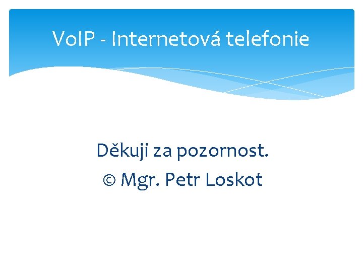 Vo. IP - Internetová telefonie Děkuji za pozornost. © Mgr. Petr Loskot 