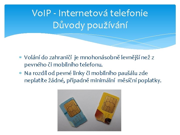 Vo. IP - Internetová telefonie Důvody používání Volání do zahraničí je mnohonásobně levnější než