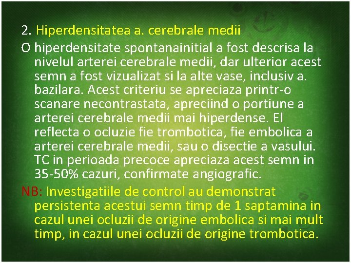 2. Hiperdensitatea a. cerebrale medii O hiperdensitate spontanainitial a fost descrisa la nivelul arterei