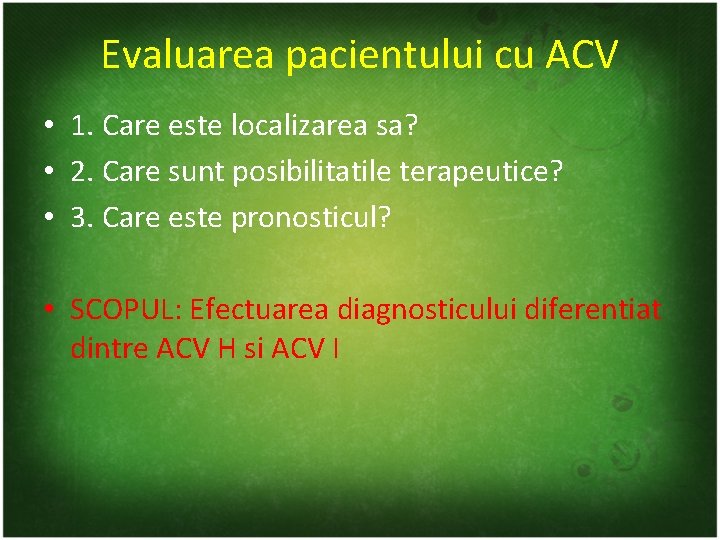 Evaluarea pacientului cu ACV • 1. Care este localizarea sa? • 2. Care sunt