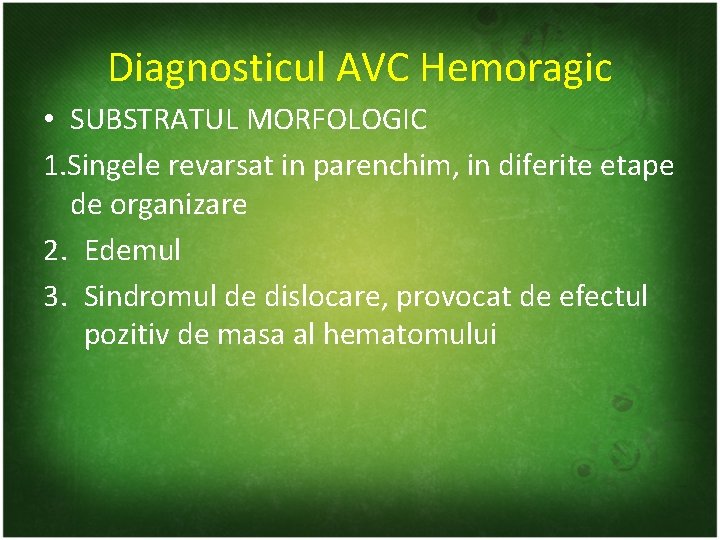 Diagnosticul AVC Hemoragic • SUBSTRATUL MORFOLOGIC 1. Singele revarsat in parenchim, in diferite etape