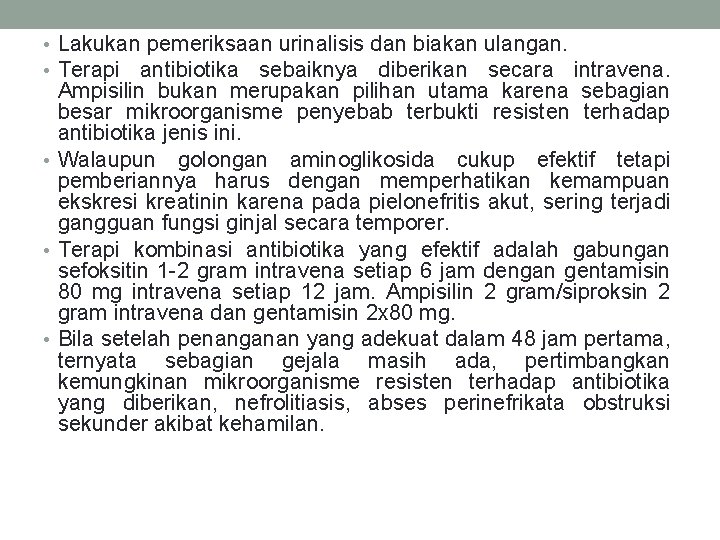 • Lakukan pemeriksaan urinalisis dan biakan ulangan. • Terapi antibiotika sebaiknya diberikan secara • Lakukan pemeriksaan urinalisis dan biakan ulangan. • Terapi antibiotika sebaiknya diberikan secara