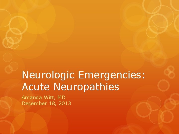 Neurologic Emergencies: Acute Neuropathies Amanda Witt, MD December 18, 2013 