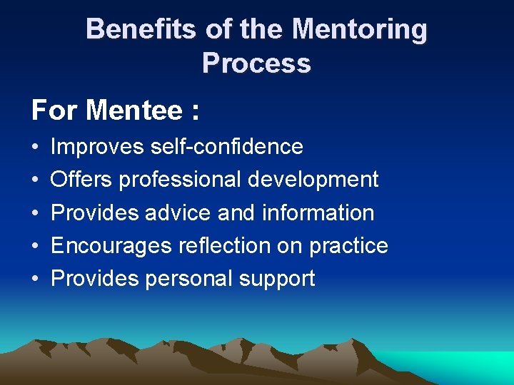 Benefits of the Mentoring Process For Mentee : • • • Improves self-confidence Offers