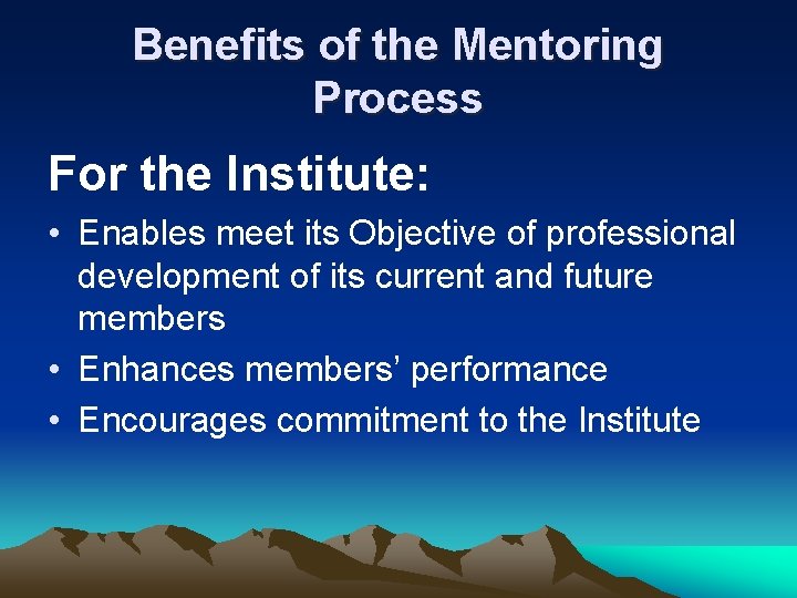 Benefits of the Mentoring Process For the Institute: • Enables meet its Objective of