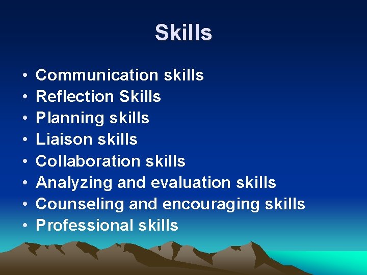 Skills • • Communication skills Reflection Skills Planning skills Liaison skills Collaboration skills Analyzing