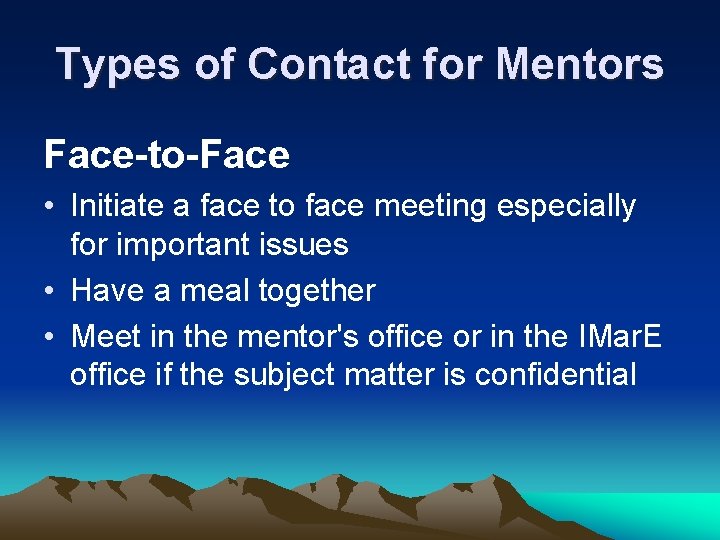Types of Contact for Mentors Face-to-Face • Initiate a face to face meeting especially