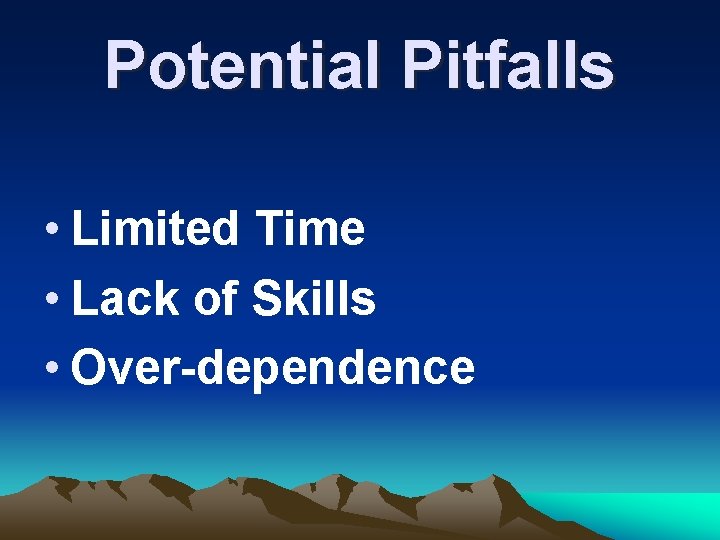 Potential Pitfalls • Limited Time • Lack of Skills • Over-dependence 
