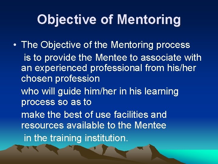 Objective of Mentoring • The Objective of the Mentoring process is to provide the
