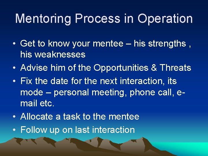 Mentoring Process in Operation • Get to know your mentee – his strengths ,