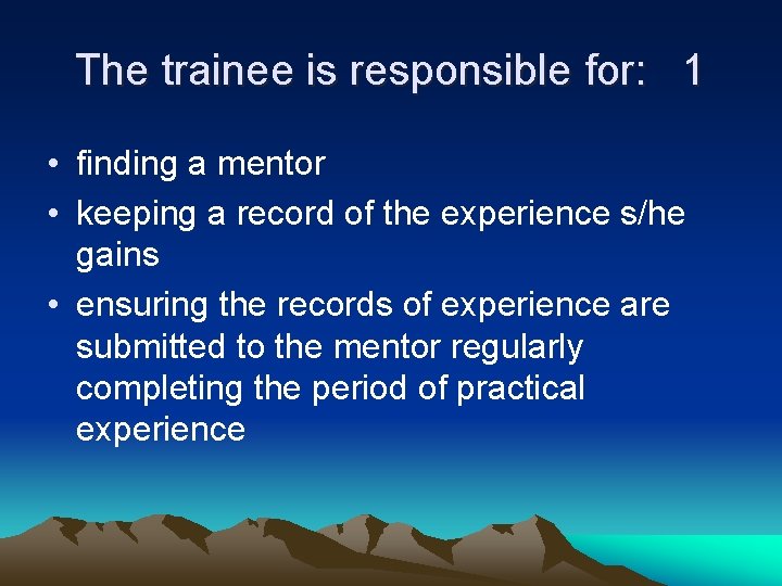 The trainee is responsible for: 1 • finding a mentor • keeping a record
