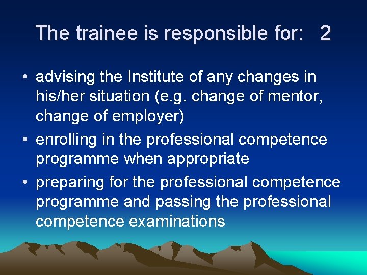 The trainee is responsible for: 2 • advising the Institute of any changes in
