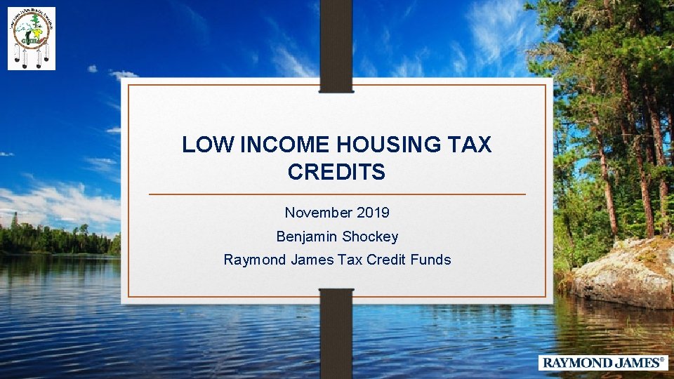 LOW INCOME HOUSING TAX CREDITS November 2019 Benjamin Shockey Raymond James Tax Credit Funds