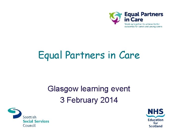 Equal Partners in Care Glasgow learning event 3 February 2014 Equal Partners in Care Glasgow learning event 3 February 2014