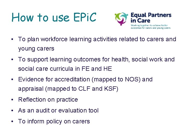 How to use EPi. C • To plan workforce learning activities related to carers How to use EPi. C • To plan workforce learning activities related to carers