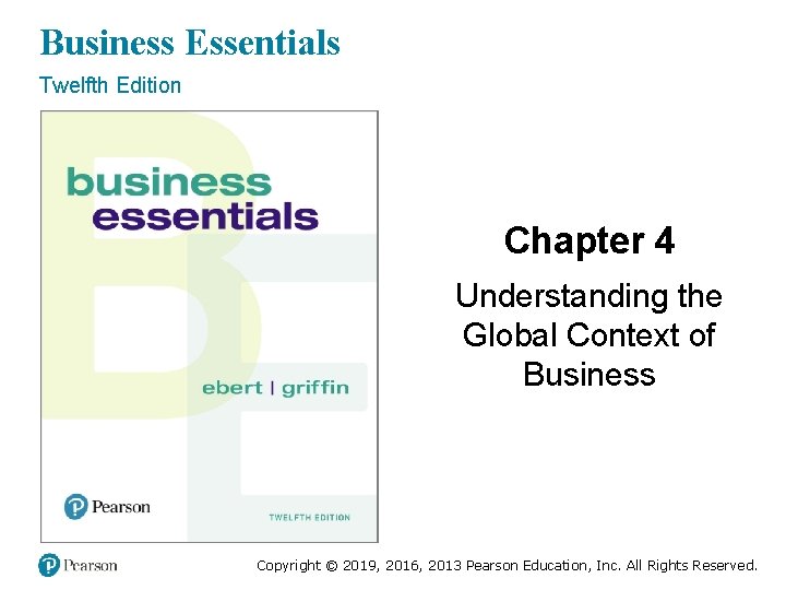 Business Essentials Twelfth Edition Chapter 4 Understanding the Global Context of Business Copyright ©