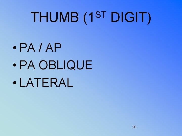 ST THUMB (1 DIGIT) • PA / AP • PA OBLIQUE • LATERAL 26