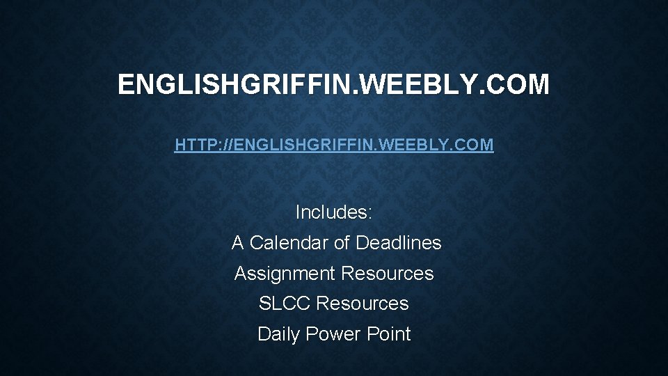 ENGLISHGRIFFIN. WEEBLY. COM HTTP: //ENGLISHGRIFFIN. WEEBLY. COM Includes: A Calendar of Deadlines Assignment Resources