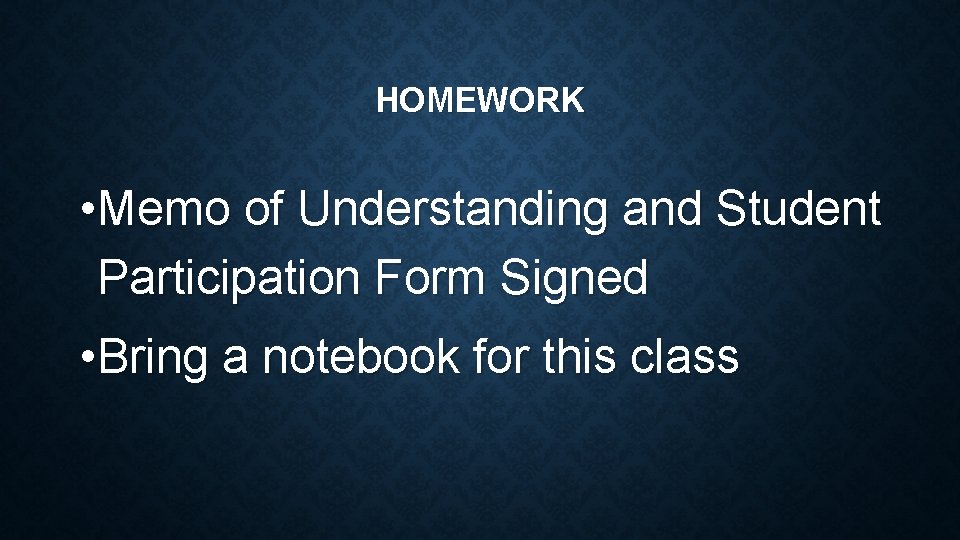 HOMEWORK • Memo of Understanding and Student Participation Form Signed • Bring a notebook